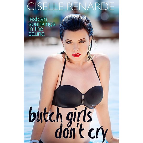 Lesbian Love: Butch Girls Don’t Cry: Lesbian Spankings in the Sauna, Giselle Renarde