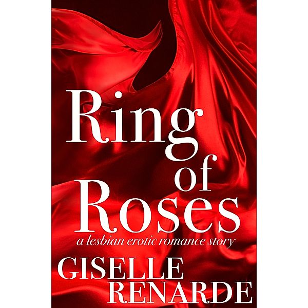 Lesbian Love: Ring of Roses: A Lesbian Erotic Romance Story, Giselle Renarde