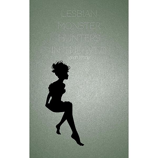 Lesbian Monster Hunters In the Wild, Sarah Tender