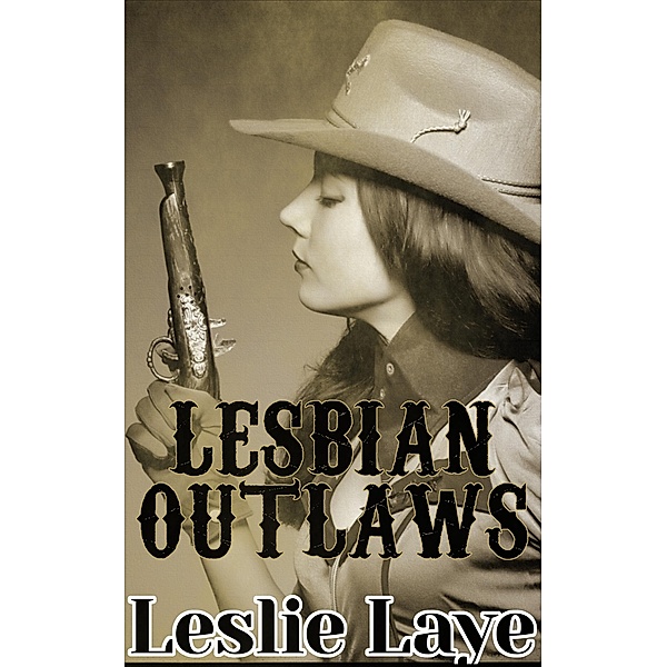 Lesbian Outlaws (A Lesbian Cowgirl Romance), Leslie Laye