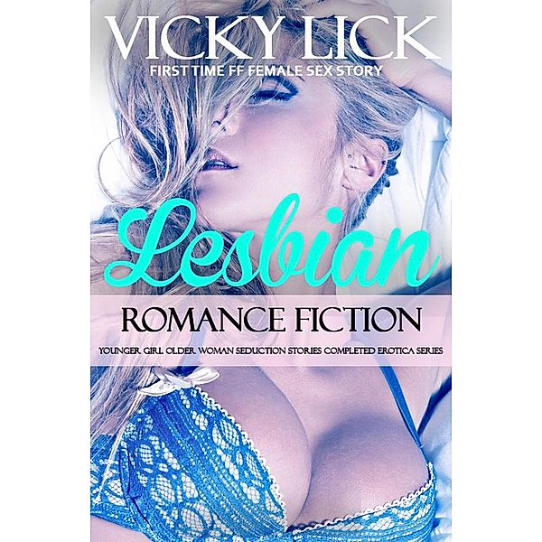 Lesbian Romance: Fiction Younger Girl Older Woman Seduction Stories Completed Erotica Series (First Time FF Female Sex Story, #1) / First Time FF Female Sex Story, Vicky Lick