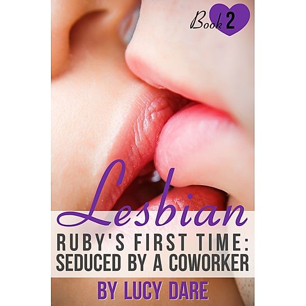 Lesbian: Ruby's First Time (Seduced by a Coworker, Book 2), Lucy Dare