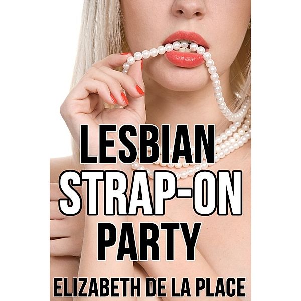 Lesbian Strap-On Party (F/F/F/F/f Gangbang), Elizabeth de la Place
