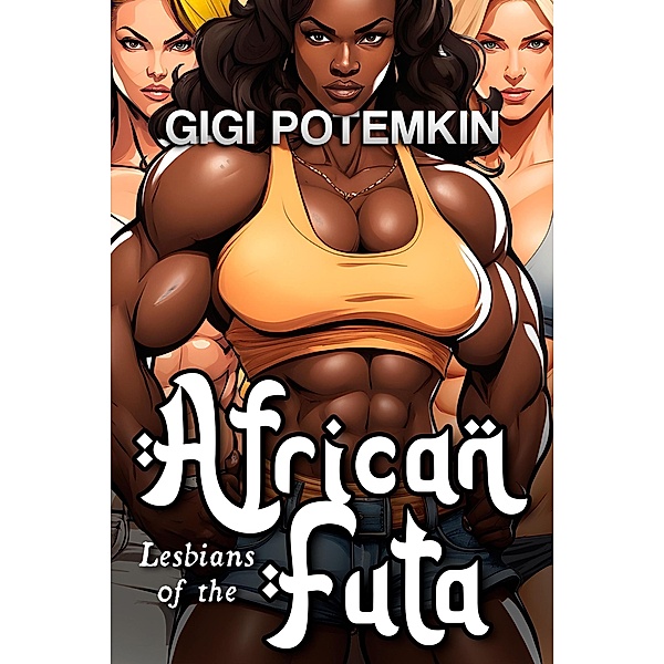 Lesbians of the African Futa / African Futa, Gigi Potemkin