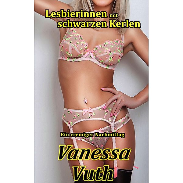 Lesbierinnen mit schwarzen Kerlen - Ein cremiger Nachmittag / Lesbierinnen, Vanessa Vuth