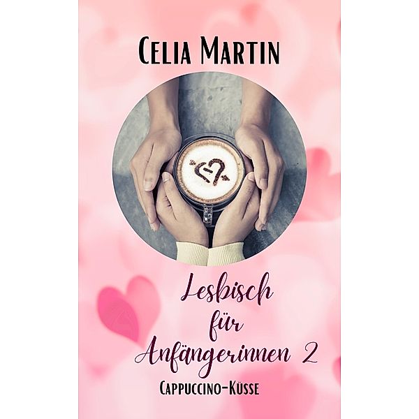 Lesbisch für Anfängerinnen 2: Cappuccino Küsse / Lesbisch für Anfängerinnen Bd.2, Celia Martin