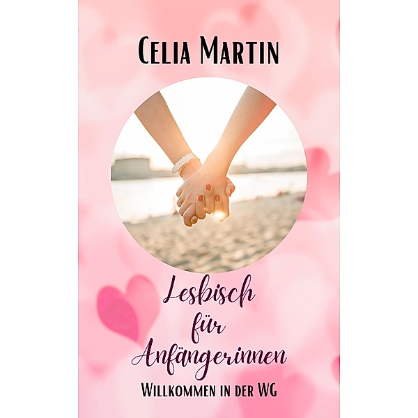 Lesbisch für Anfängerinnen: Willkommen in der WG / Lesbisch für Anfängerinnen Bd.1, Celia Martin
