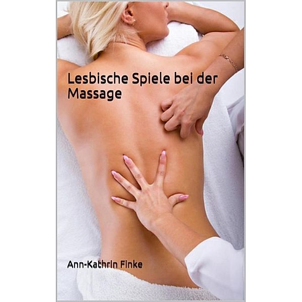 Lesbische Spiele bei der Massage, Ann-Kathrin Finke