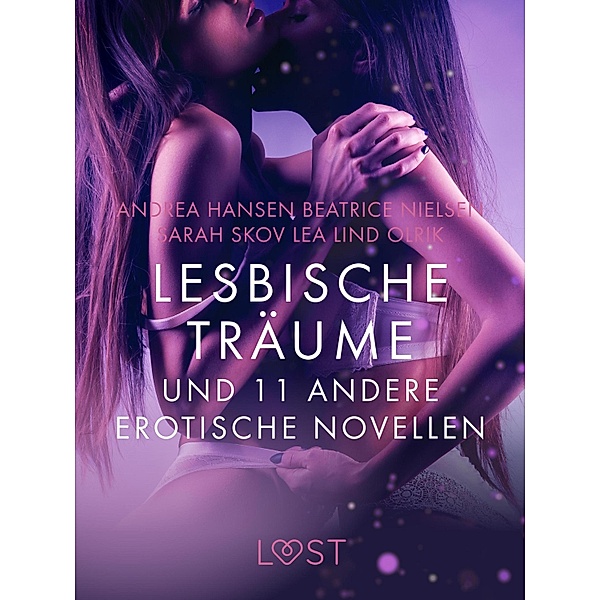 Lesbische Träume und 11 andere erotische Novellen / LUST, Sarah Skov, Olrik, Lea Lind, Andrea Hansen, Beatrice Nielsen