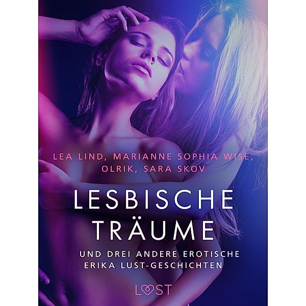 Lesbische Träume - und drei andere erotische Erika Lust-Geschichten / LUST, Marianne Sophia Wise, Sarah Skov, Olrik, Lea Lind