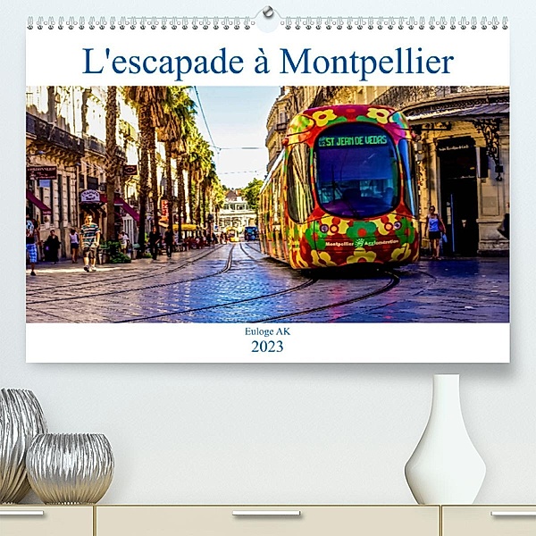 L'escapade à Montpellier (Premium, hochwertiger DIN A2 Wandkalender 2023, Kunstdruck in Hochglanz), Euloge AK