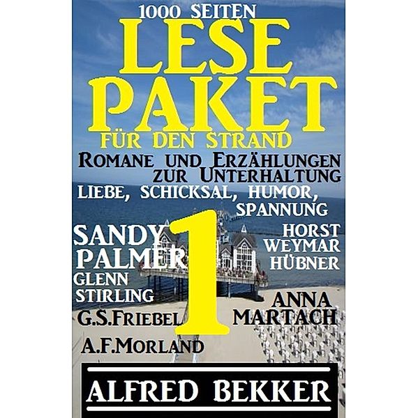 Lese-Paket 1 für den Strand: Romane und Erzählungen zur Unterhaltung: 1000 Seiten Liebe, Schicksal, Humor, Spannung, Alfred Bekker, Sandy Palmer, A. F. Morland, Anna Martach, G. S. Friebel, Glenn Stirling, Horst Weymar Hübner