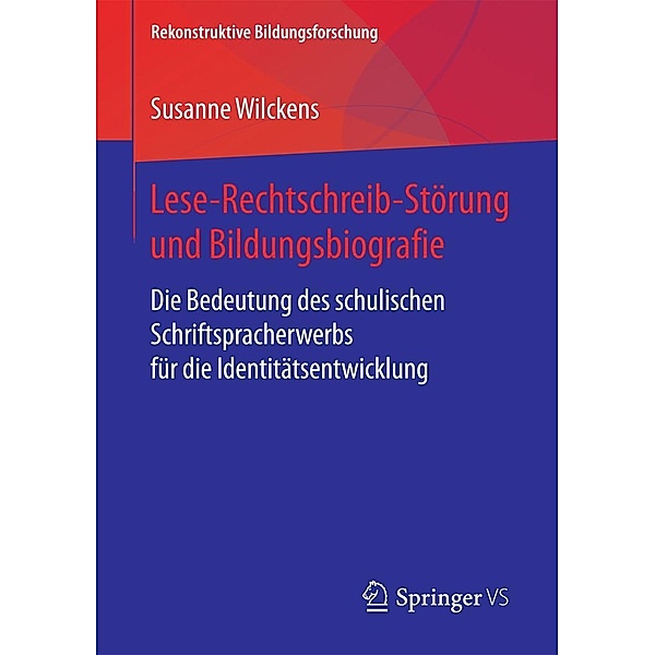 Lese-Rechtschreib-Störung und Bildungsbiografie / Rekonstruktive Bildungsforschung Bd.17, Susanne Wilckens