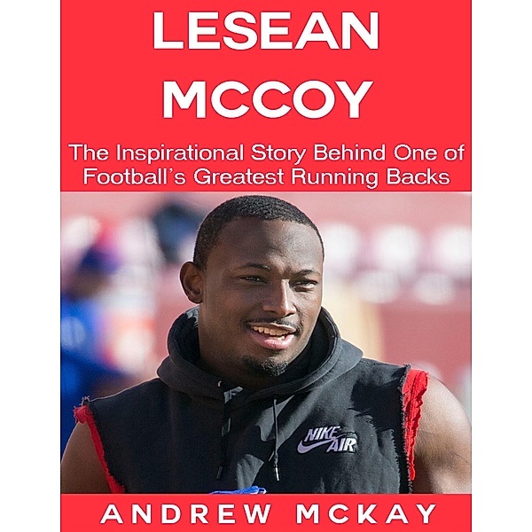 LeSean Mccoy: The Inspirational Story Behind One of Football's Greatest Running Backs, Andrew Mckay