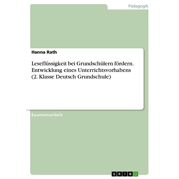 Leseflüssigkeit bei Grundschülern fördern. Entwicklung eines Unterrichtsvorhabens (2. Klasse Deutsch Grundschule), Hanna Rath