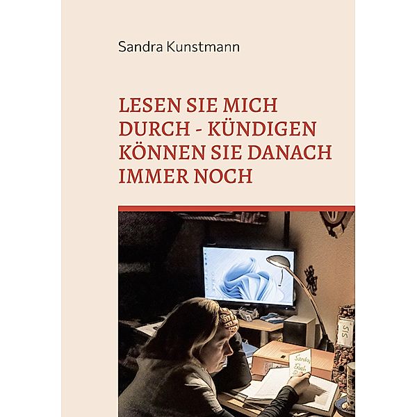Lesen sie mich durch - kündigen können sie danach immer noch, Sandra Kunstmann
