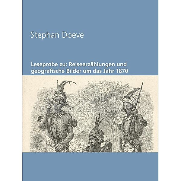 Leseprobe zu: Reiseerzählungen und geografische Bilder um das Jahr 1870, Stephan Doeve