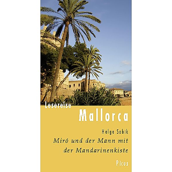 Lesereise Mallorca. Miró und der Mann mit der Mandarinenkiste, Helge Sobik