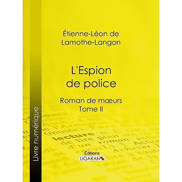 L'Espion de police, Étienne-Léon De Lamothe-Langon, Ligaran