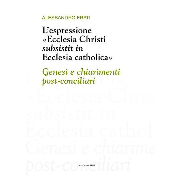 L'espressione «Ecclesia Christi subsistit in Ecclesia Catholica», Alessandro Frati