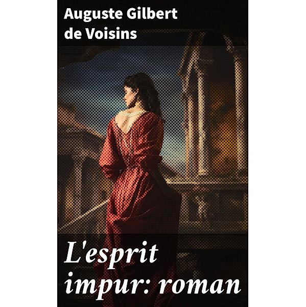 L'esprit impur: roman, Auguste Gilbert de Voisins