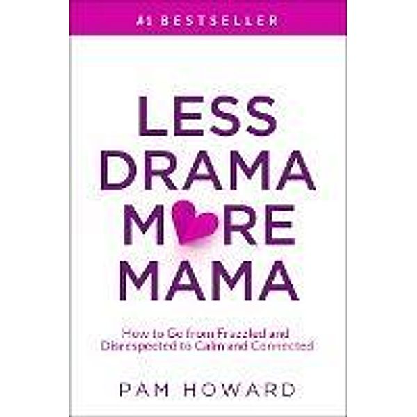 Less Drama More Mama: How to Go from Frazzled and Disrespected to Calm and Connected, Pam Howard