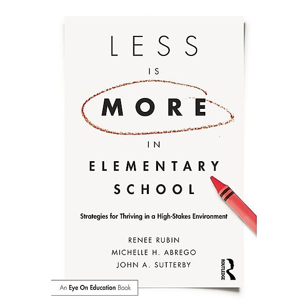Less Is More in Elementary School, Renee Rubin, Michelle Abrego, John Sutterby