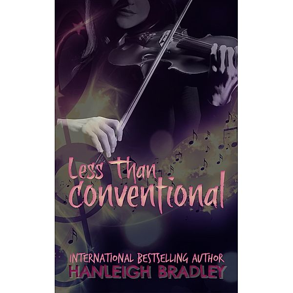 Less Than Conventional (Lust & Lyrics, #3) / Lust & Lyrics, Hanleigh Bradley