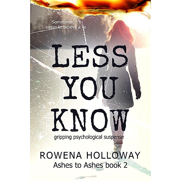 Less You Know (Ashes To Ashes, #2) / Ashes To Ashes, Rowena Holloway
