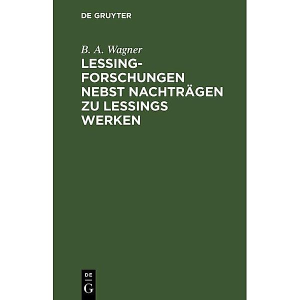 Lessing-Forschungen nebst Nachträgen zu Lessings Werken, B. A. Wagner