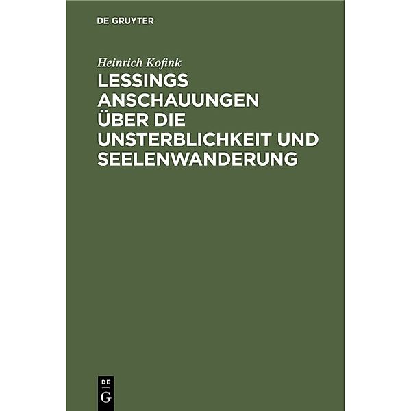 Lessings Anschauungen über die Unsterblichkeit und Seelenwanderung, Heinrich Kofink