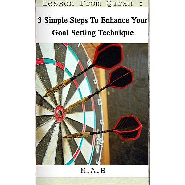Lesson From Quran: 3 Simple Steps to Enhance Your Goal Setting Technique, M.A.H