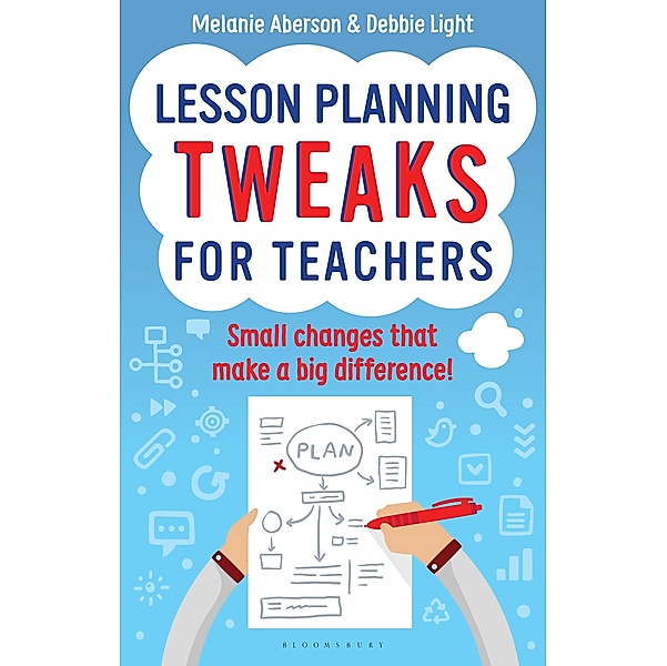 Lesson Planning Tweaks for Teachers / Bloomsbury Education, Melanie Aberson, Debbie Light