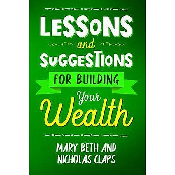 Lessons and Suggestions for Building Your Wealth, Nicholas Claps, Mary Beth Claps