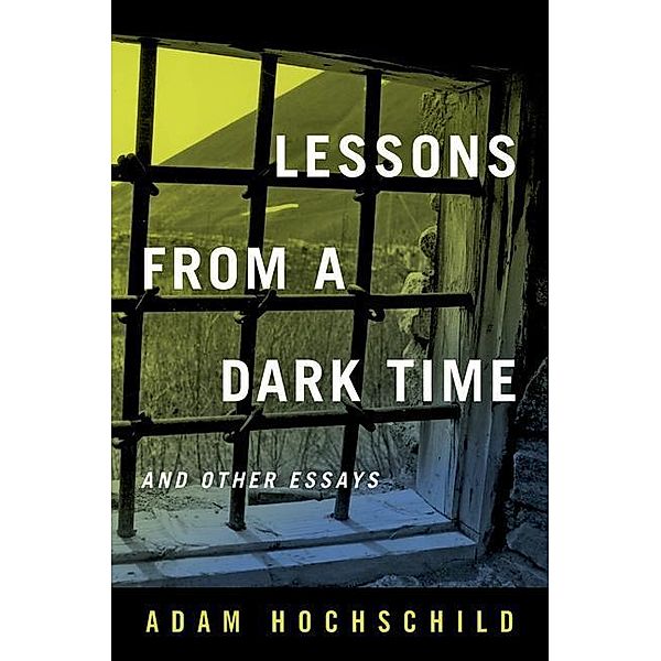 Lessons from a Dark Time and Other Essays, Adam Hochschild