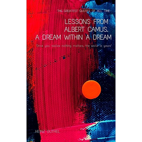 Lessons From Albert Camus. A Dream Within a Dream., Heinz Duthel