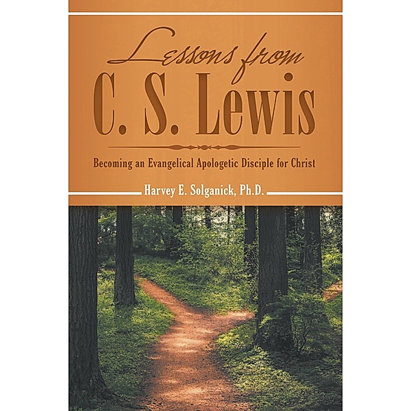 Lessons from C. S. Lewis, Harvey E. Solganick Ph. D.