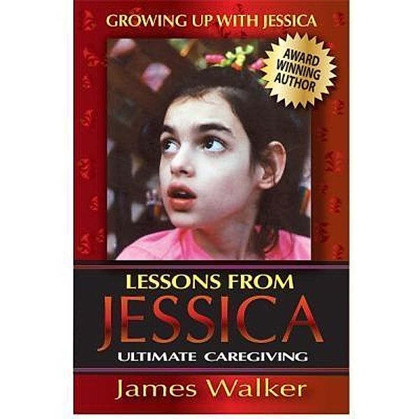 Lessons from Jessica:Ultimate Caregiving / Growing Up with Jessica Bd.2, James Walker