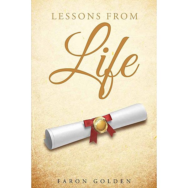 Lessons From Life / Christian Faith Publishing, Inc., Faron Golden