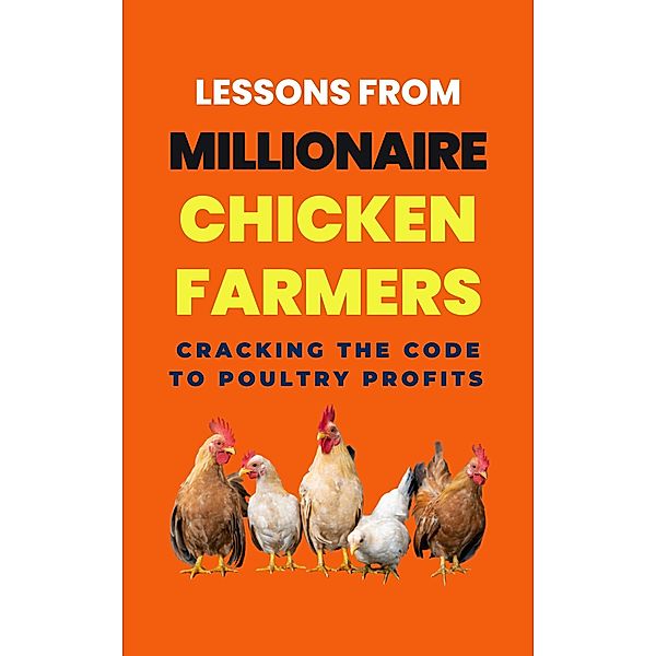 Lessons From Millionaire Chicken Farmers: Cracking The Code To Poultry Profits, Lady Rachael