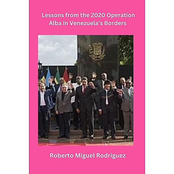 Lessons from the 2020 Operation Alba in Venezuela's Borders, Roberto Miguel Rodriguez