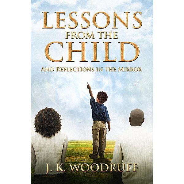 Lessons From The Child, J. K. Woodruff