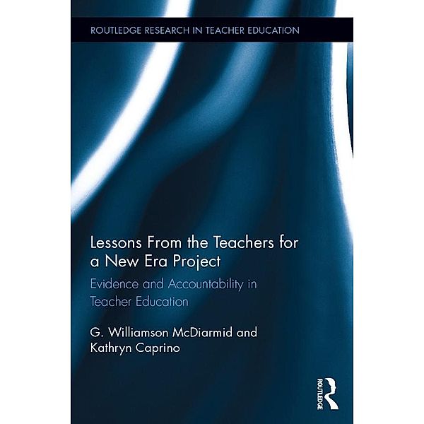 Lessons from the Teachers for a New Era Project / Routledge Research in Teacher Education, G. Williamson Mcdiarmid, Kathryn Caprino