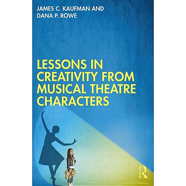 Lessons in Creativity from Musical Theatre Characters, James C. Kaufman, Dana P. Rowe