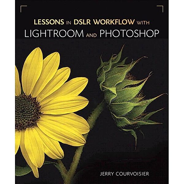 Lessons in DSLR Workflow with Lightroom and Photoshop, Jerry Courvoisier