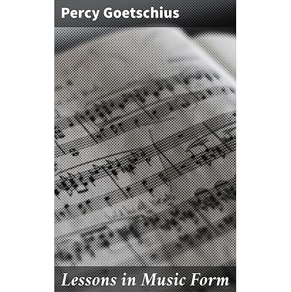 Lessons in Music Form, Percy Goetschius