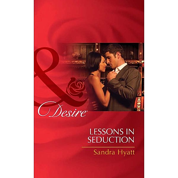 Lessons In Seduction (Mills & Boon Desire) / Mills & Boon Desire, Sandra Hyatt
