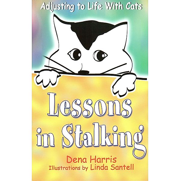 Lessons In Stalking: Adjusting to Life With Cats / Dena Harris, Dena Harris