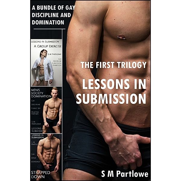 Lessons in Submission: The First Trilogy (A Bundle of Gay Discipline and Domination), S M Partlowe