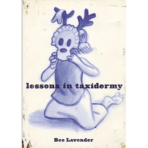 Lessons in Taxidermy: A Compendium of Safety and Danger (Punk Planet Books) / Punk Planet Books Bd.0, Bee Lavender